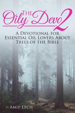 The Oily Devo 2: A Devotional for Essential Oil Lovers about Trees of the Bible
