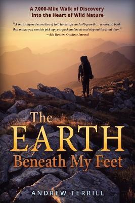 The Earth Beneath My Feet: A 7,000-Mile Walk of Discovery into the Heart of Wild Nature - Andrew Terrill - cover