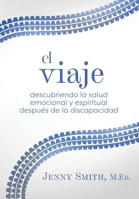 El viaje: Descubriendo la salud emocional y espiritual despu?s de la discapacidad - Jenny Smith - cover