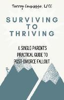 Surviving to Thriving: A Single Parent's Practical Guide to Post-Divorce Fallout: A Single Parent's Practical Guide to Post-Divorce Fallout - Torrey Commisso - cover