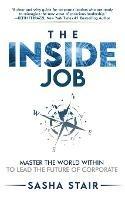 The Inside Job: Master the World Within to Lead the Future of Corporate - Sasha Stair - cover
