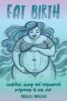Fat Birth: Confident, Strong and Empowered Pregnancy At Any Size - Michelle Mayefske - cover
