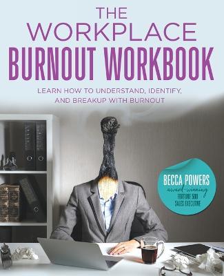 The Workplace Burnout Workbook: Learn How to Understand, Identify, and Breakup with Burnout - Becca Powers - cover