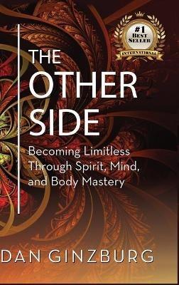 The Other Side: Becoming Limitless Through Spirit, Mind and Body MASTERY - Dan Ginzburg - cover