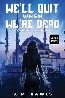 We'll Quit When We're Dead: A Kori Briggs Novel (Large Print Edition) - A P Rawls - cover