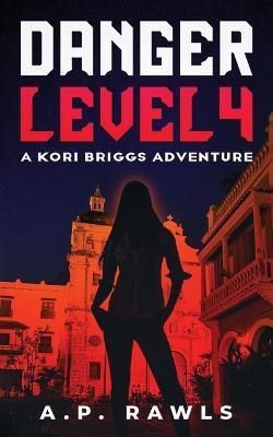 Danger Level 4: A Kori Briggs Adventure - A P Rawls - cover