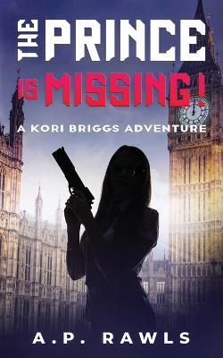 The Prince is Missing!: A Kori Briggs Adventure - A P Rawls - cover