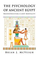The Psychology of Ancient Egypt: Reconstructing A Lost Mentality