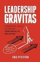 Leadership Gravitas: 12 Essential Skills to Expand your Impact and Influence - Eric Pfeiffer - cover
