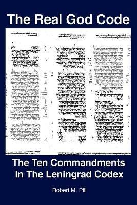 The Real God Code: The Ten Commandments In The Leningrad Codex - Robert M Pill - cover