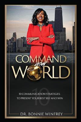 Command Your World: Ten Communication Strategies to Present Your Best Self and Win - Bonnie Winfrey - cover