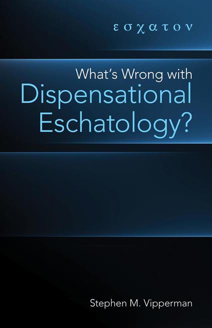 What's Wrong with Dispensational Eschatology?