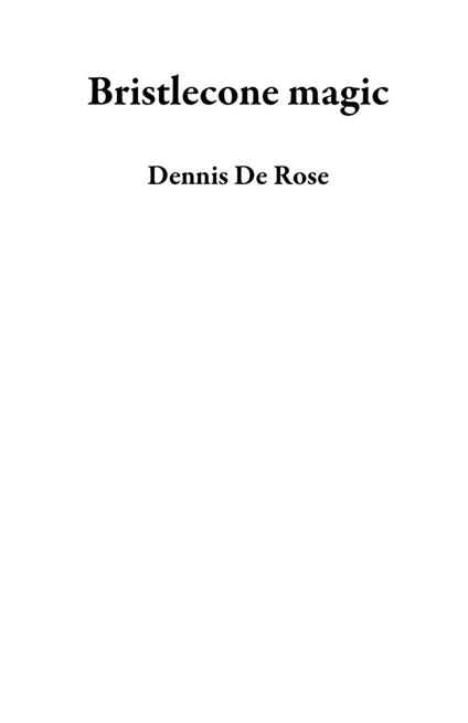 Bristlecone magic - Dennis De Rose - ebook