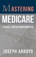 Libro in inglese Mastering Medicare  - Joseph Arroyo