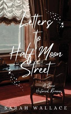 Letters to Half Moon Street: A Queer Historical Romance - Sarah Wallace - cover