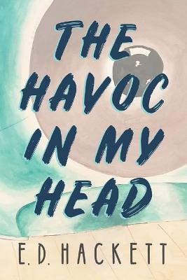 The Havoc in My Head - E D Hackett - cover