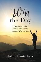 Win the Day: How to win your battles with stress, anxiety & depression