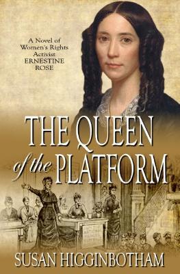 The Queen of the Platform: A Novel of Women's Rights Activist Ernestine Rose - Susan Higginbotham - cover