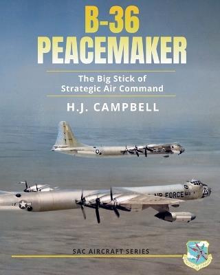 B-36 Peacemaker: The Big Stick of Strategic Air Command - H J Campbell - cover