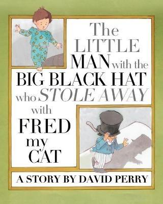 The Little Man with the Big Black Hat who Stole Away with Fred my Cat - David S Perry - cover