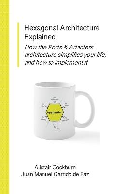 Hexagonal Architecture Explained - Alistair Cockburn,Juan Manuel Garrido de Paz - cover