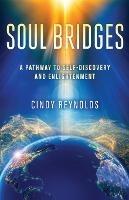 Soul Bridges: A Pathway to Self-Discovery and Enlightenment - Cindy Reynolds - cover