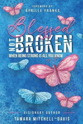 Blessed Not Broken: When Being Strong Is All You Know - Tamara Mitchell-Davis - cover