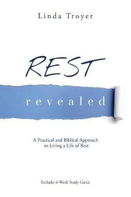 Rest Revealed: A Practical and Biblical Approach to Living a Life of Rest - Linda Troyer - cover