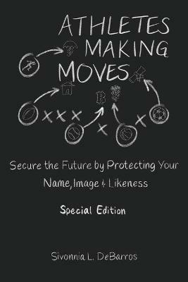 Athletes Making Moves: Secure the Future by Protecting Your Name, Image, and Likeness - Sivonnia Debarros - cover