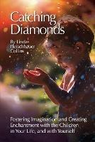 Catching Diamonds: Fostering Imagination and Creating Enchantment with the Children in Your Life, and with Yourself - Linda F Collins - cover