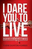 I Dare You to Live: Reclaim Your Life From the Grips of Strongholds - Tuere Dunton-Forbes - cover