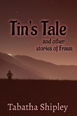 Tin's Tale and Other Stories of Fraun - Tabatha Shipley - cover