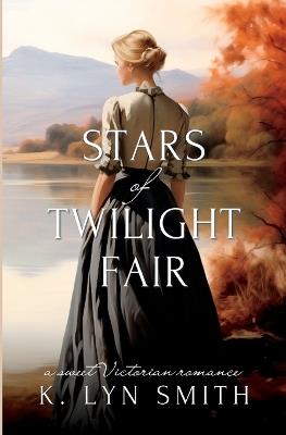 Stars of Twilight Fair: A Sweet Victorian Romance - K Lyn Smith - cover