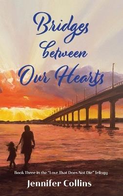Bridges between Our Hearts: Book Three in the "Love That Does Not Die" Trilogy - Jennifer Collins - cover