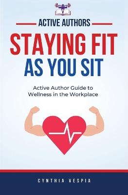 Staying Fit While You Sit - Cynthia Vespia - cover