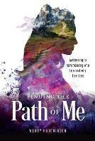 Finding the Path of Me: Awakening to Remembering Who I Am and Why I Am Here - Wendy Hutchinson - cover