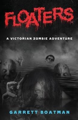 Floaters: A Victorian Zombie Adventure - Garrett Boatman - cover