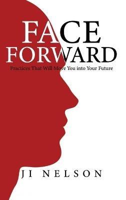 Face Forward: Practices That Will Move You into Your Future - Ji Nelson - cover
