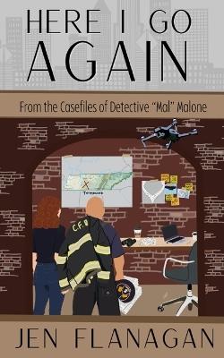 Here I Go Again: From the Casefiles of Detective "Mal" Malone - Jen Flanagan - cover