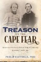 Treason on the Cape Fear: Roots of the Civil War in North Carolina, January-April 1861