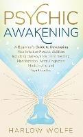 Psychic Awakening: A Beginner's Guide to Developing Your Intuitive Psychic Abilities, Including Clairvoyance, Mind Reading, Manifestation, Astral Projection, Mediumship, and Spirit Guides - Harlow Wolfe - cover