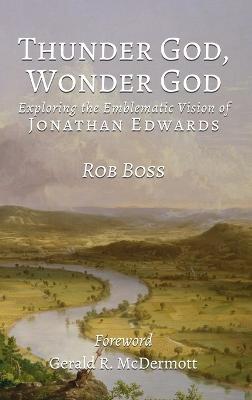Thunder God, Wonder God: Exploring the Emblematic Vision of Jonathan Edwards - Robert L Boss - cover