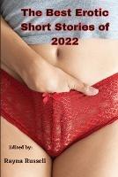 The Best Erotic Short Stories of 2022: Explicit adult erotica featuring first times, threesomes, rough sex, anal sex, role-play, gang bangs, lesbian sex, cuckold, older-younger, MFM, taboo, and more... - cover