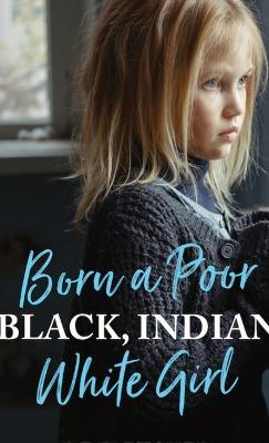 Born a Poor, Black, Indian, White Girl: Overcoming Childhood Trauma and Living a Spiritual Life - de Fletcher - cover