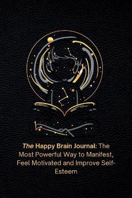 The Happy Brain Journal: The Most Powerful Way to Manifest, Feel Motivated and Improve Self-Esteem - Quantum Mindframe,Esma Verma - cover