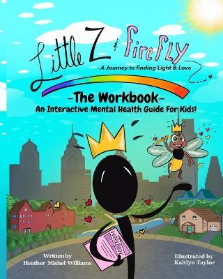Little Z and Firefly -The Workbook: An Interactive Mental Health Guide for Kids - Heather Mishel Williams - cover