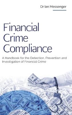 Financial Crime Compliance: A Handbook for the Detection, Prevention and Investigation of Financial Crime - Ian Messenger - cover