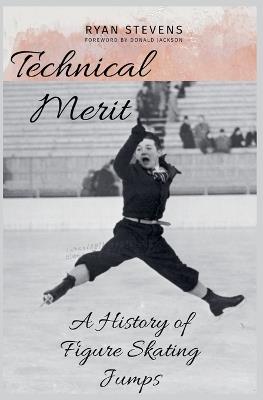 Technical Merit: A History of Figure Skating Jumps - Ryan Stevens - cover