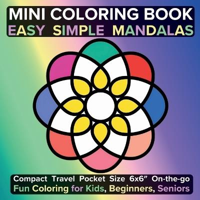 Mini Coloring Book Easy Simple Mandalas: Compact Travel Pocket Size 6x6? On-the-go Fun Coloring for Kids, Beginners, Seniors - Jule Tori - cover