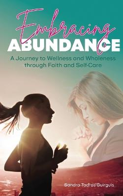 Embracing Abundance: A Journey to Wellness and Wholeness through Faith and Self-Care - Sandra Tadros Guirguis - cover